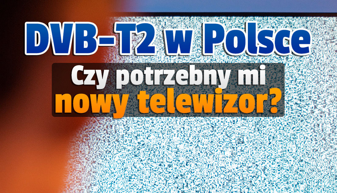 DVB-T2 w Polsce: czy trzeba kupić nowy telewizor do odbioru naziemnej telewizji cyfrowej? Ruszyła kampania z odpowiedziami na palące pytania!