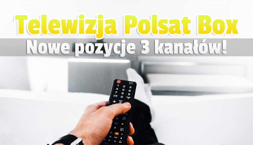 Trzy bardzo ważne kanały zmieniły pozycje na dekoderach Polsat Box (Cyfrowy Polsat)! Ja je teraz wyszukać?