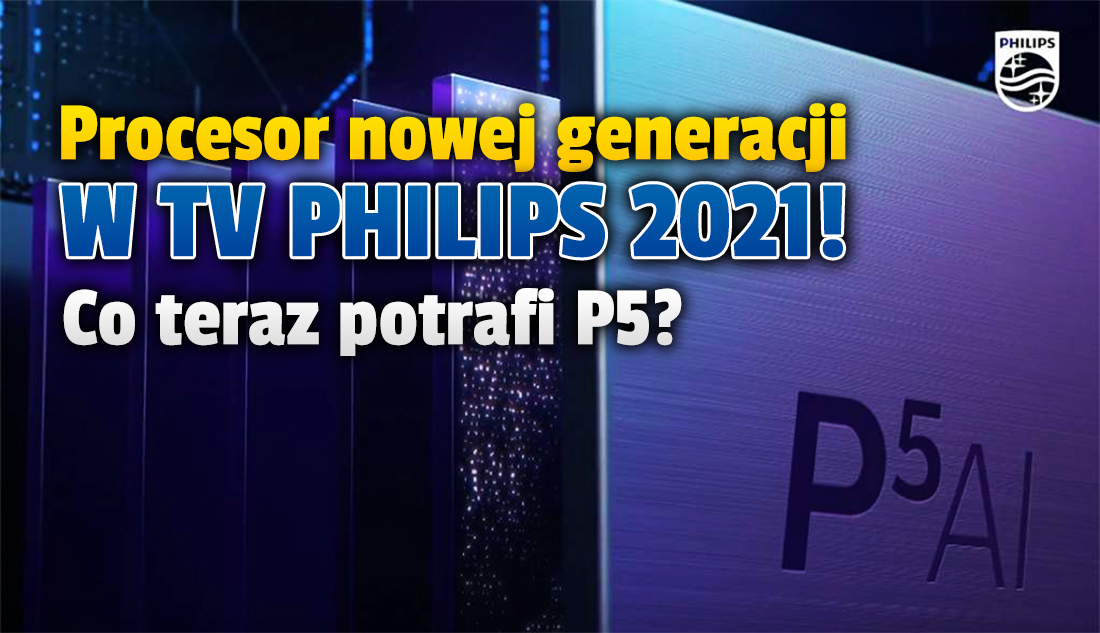 Philips prezentuje najnowszy, dwuchipowy procesor obrazu P5! Będzie we flagowych telewizorach OLED na 2021 rok - to zupełnie nowa jakość obrazu?