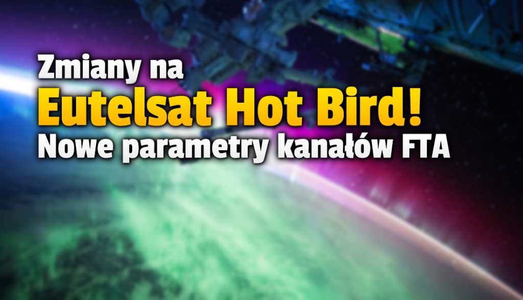 Duże zmiany na satelicie Eutelsat Hot Bird! Przeniesiono m.in. ważny kanał FTA nadawany w HD. Jak teraz odbierać tę i inne stacje?