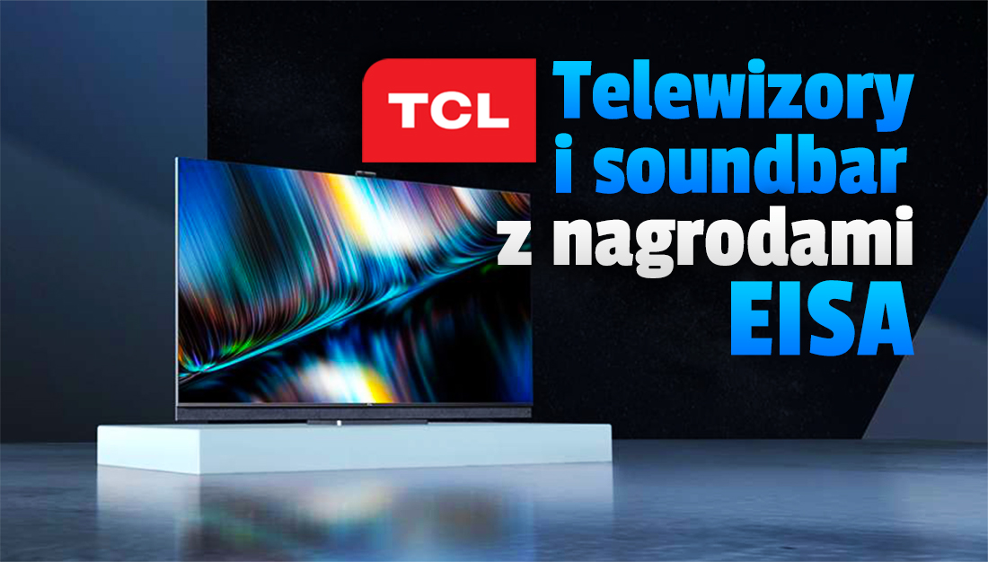 TCL: telewizory QLED i Mini LED oraz soundbar TS8132 z prestiżowymi nagrodami EISA 2021-2022! W jakich kategoriach je wyróżniono?