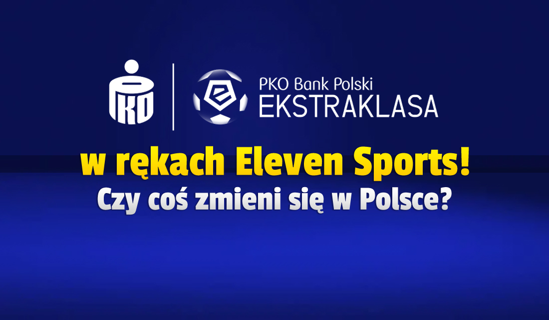 Eleven Sports przejęło prawa do pokazywania PKO BP Ekstraklasy i 8 innych lig piłkarskich! Co to oznacza?