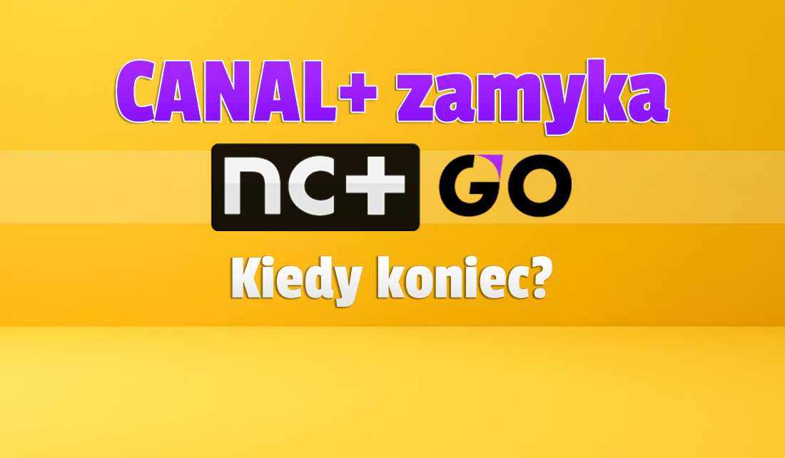 Oficjalnie: koniec nc+ GO! CANAL+ ogłosił, kiedy definitywnie wyłączy platformę. To ostatnie chwile!