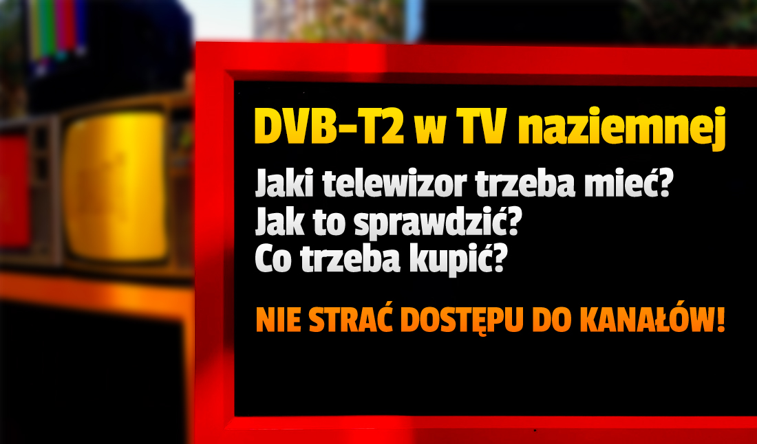 Nowy standard DVB-T2 w telewizji naziemnej w Polsce: jaki telewizor trzeba kupić, by nadal oglądać ulubione kanały? Jak sprawdzić posiadany odbiornik?