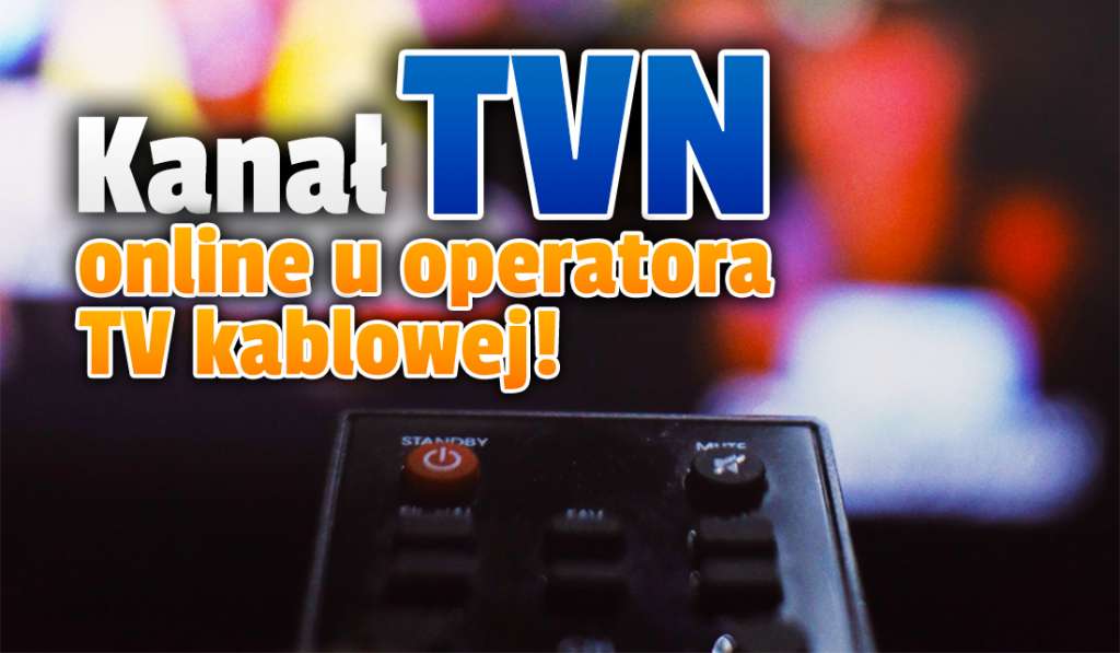 Kanał TVN dostępny online w serwisie dużej telewizji kablowej! Gdzie oglądać za darmo!