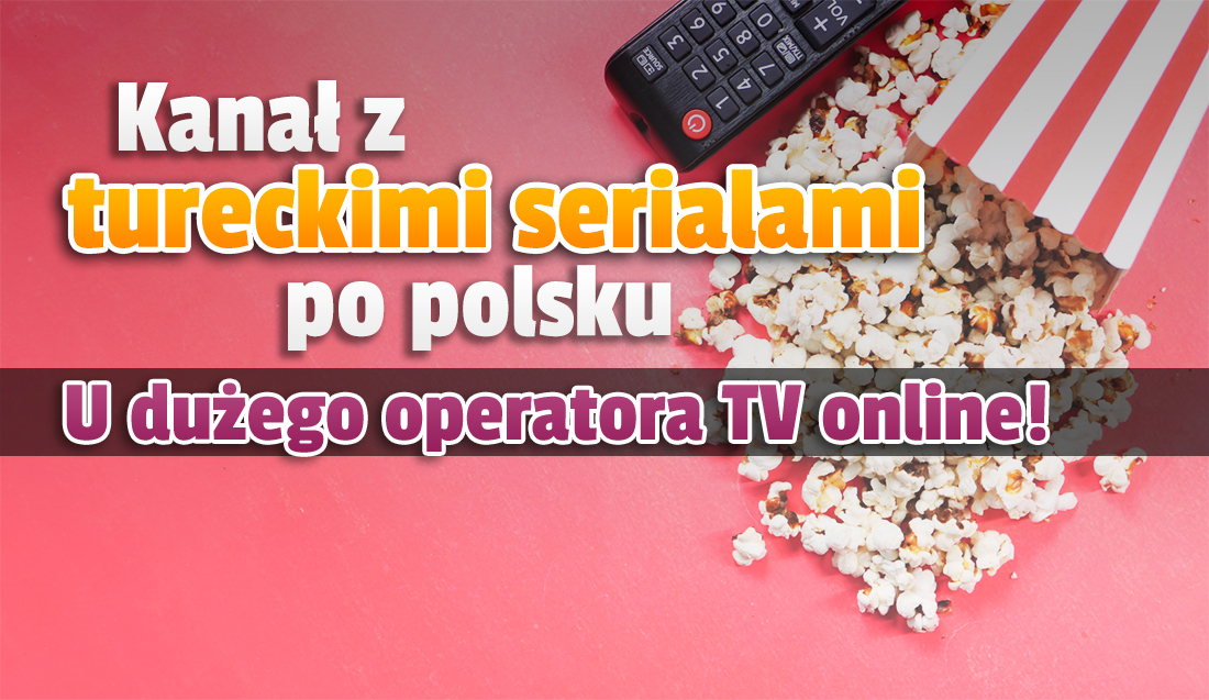 Kanał dla miłośników tureckich seriali w Polsce włączony w usłudze telewizji przez internet! Gdzie oglądać online?
