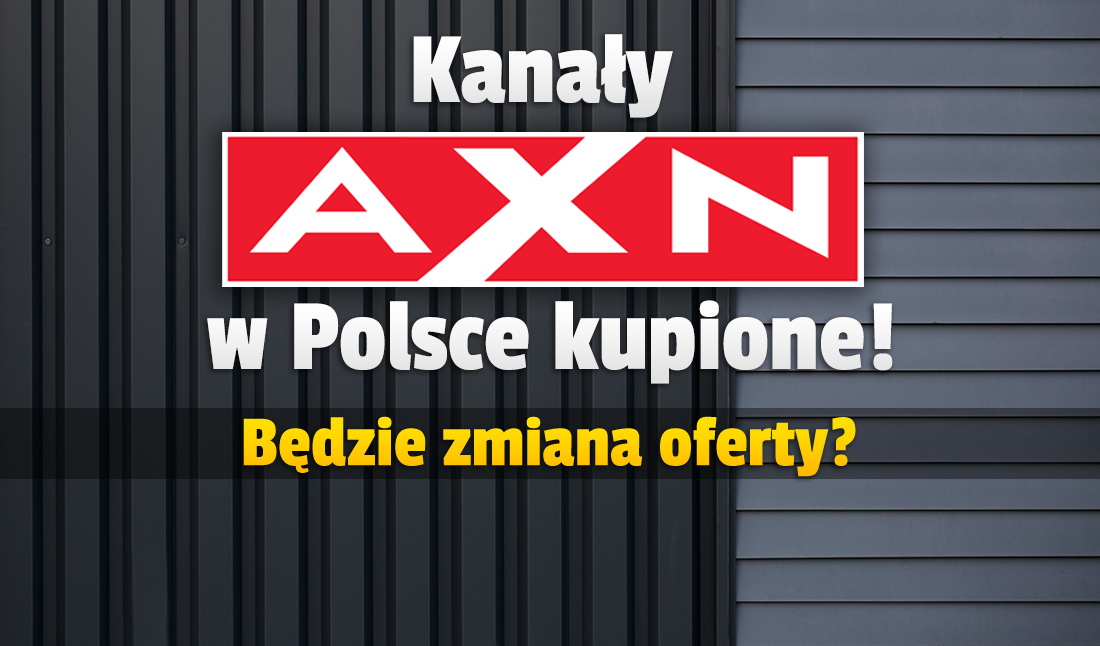 Wszystkie kanały AXN w Polsce zostały właśnie przejęte! Co się z nimi teraz stanie? Czy zmieni się oferta?