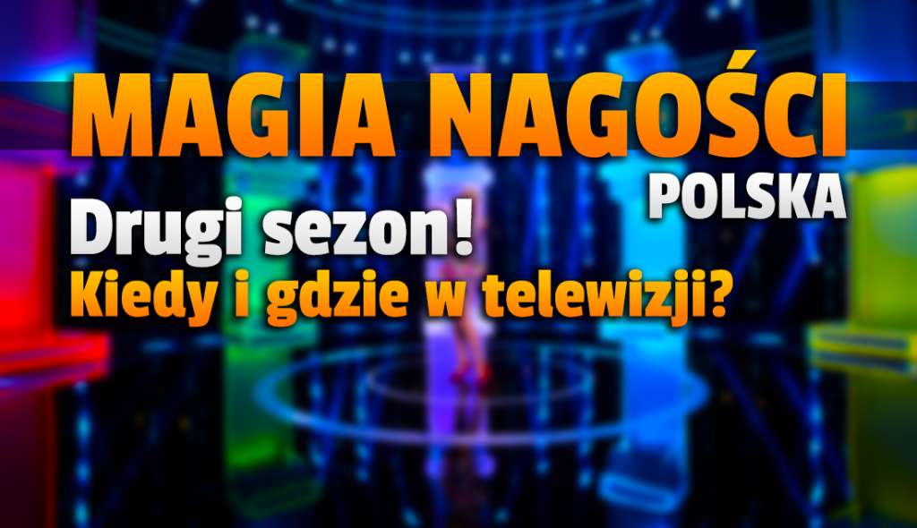 "Magia Nagości. Polska": zapowiedziano oficjalnie drugi sezon programu! Jakich uczestników zobaczymy? Kiedy i gdzie premiera w telewizji?