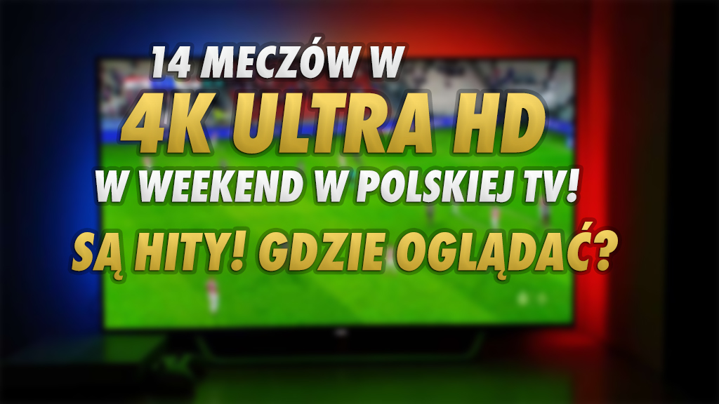 Jeden z najbogatszych weekendów z meczami piłkarskimi w 4K w polskiej telewizji! Aż 14 spotkań w dwóch kanałach, w tym hity kolejek! Gdzie?
