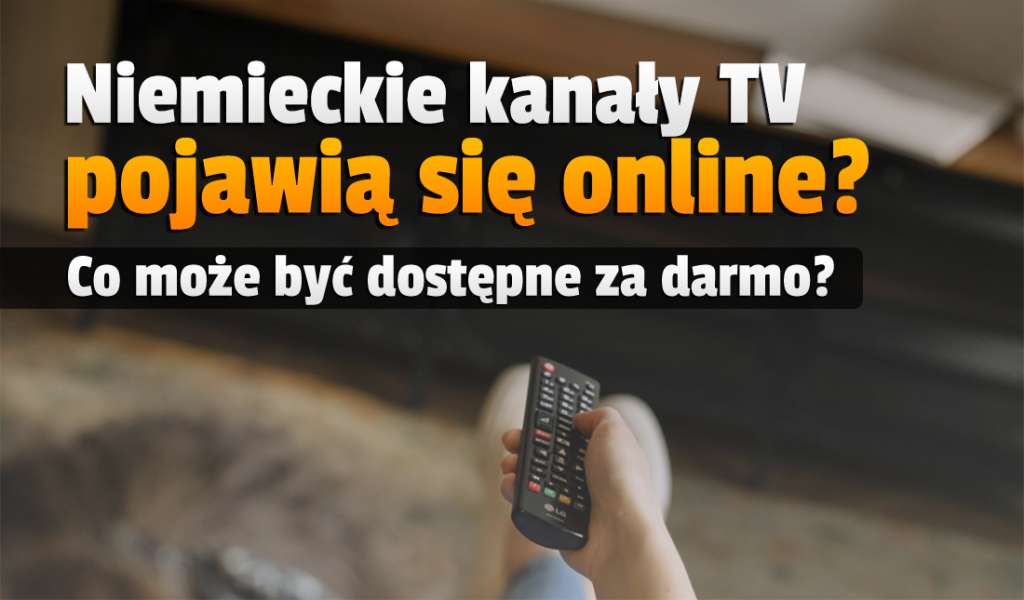 Niektóre niemieckie kanały telewizji będą dostępne za darmo online dla wszystkich? Jakie stacje mogą zostać udostępnione?