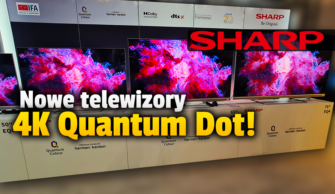 Wielki powrót telewizorów Sharp! Byliśmy na hucznym pokazie najnowszych modeli 4K Quantum Dot z Android TV. Mamy ceny i pierwsze testy! Warto czekać?