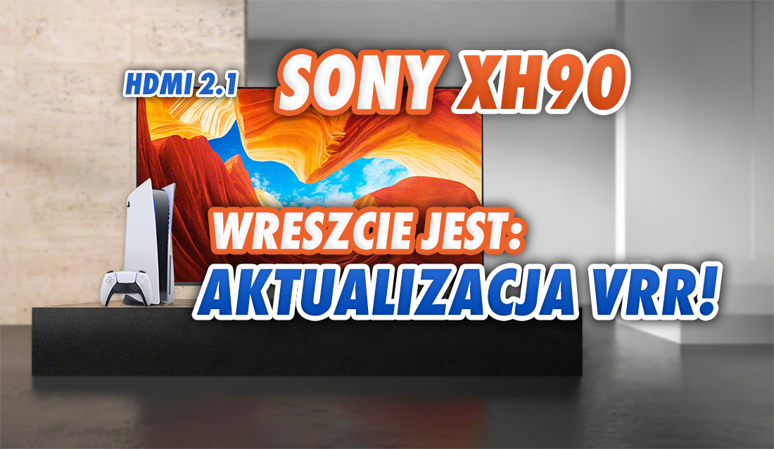 Wreszcie! Sony włącza VRR w telewizorze XH90 do PS5 z 2020 roku! Aktualizacja już w Polsce – gdzie pobrać?
