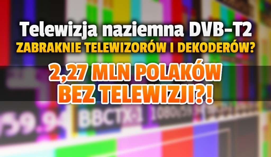 Kup nowy telewizor lub tuner DVB-T2 póki możesz! Wiosną miliony ludzi mogą być odcięte od telewizji naziemnej - zabraknie sprzętu?