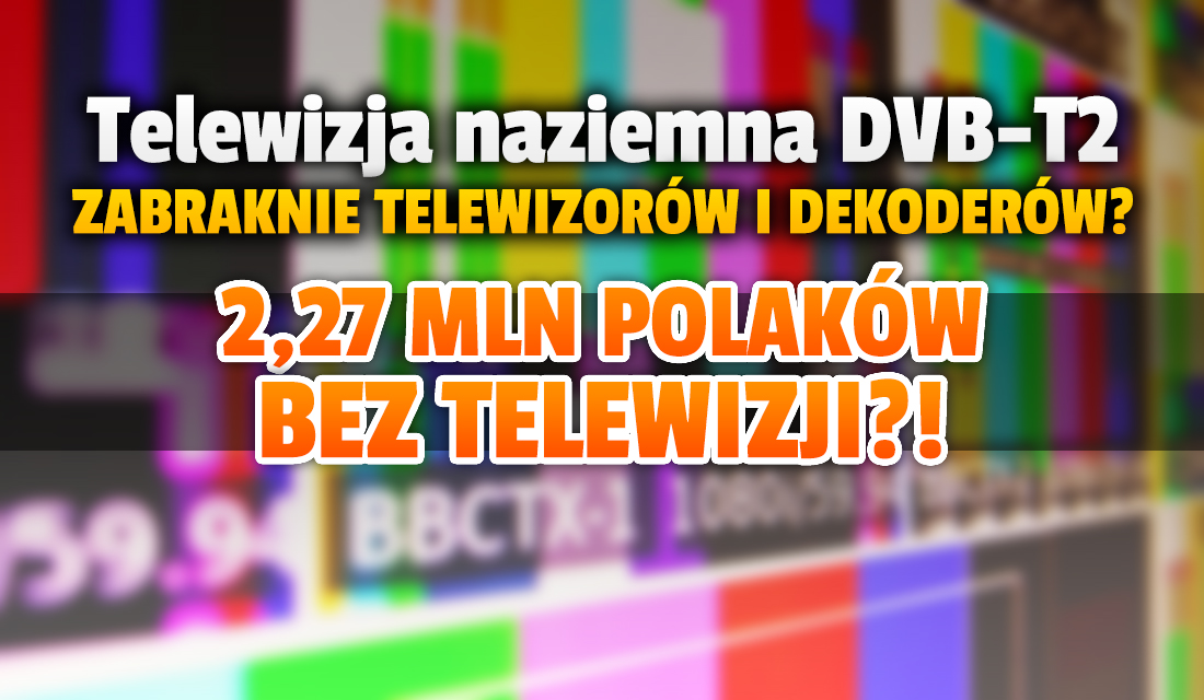 Kup nowy telewizor lub tuner DVB-T2 póki możesz! Wiosną miliony ludzi mogą być odcięte od telewizji naziemnej – zabraknie sprzętu?
