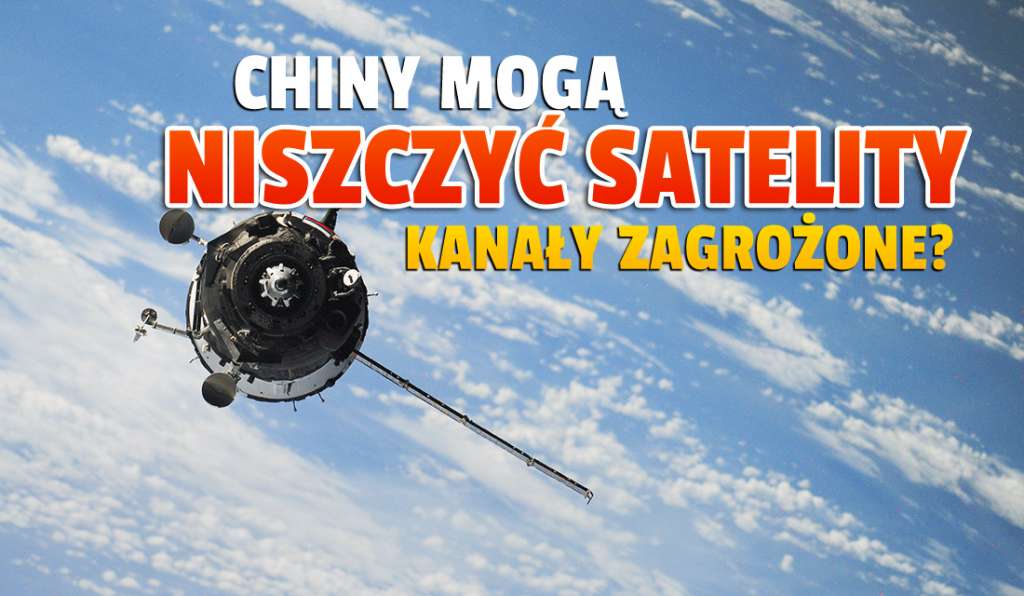 Zachodnie satelity w tarapatach? Chiny opracowały technikę sekretnego instalowania ładunków wybuchowych! Czy mogą ucierpieć kanały telewizji?