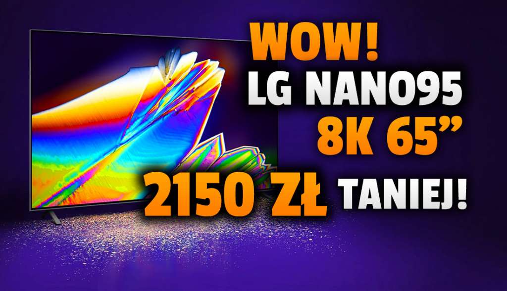 Szok! Telewizor 8K 65 cali LG NANO95 za 4349 złotych! Tak tanio nie było - to aż 2150 zł rabatu! Ma Dolby Vision i HDMI 2.1, idealny do gier - gdzie?