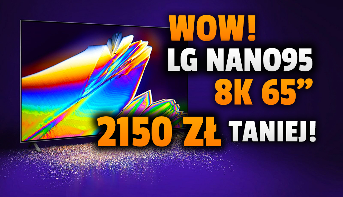 Szok! Telewizor 8K 65 cali LG NANO95 za 4349 zł! Tak tanio nie było – aż 2150 zł rabatu! Ma Dolby Vision i HDMI 2.1, idealny do gier – gdzie?