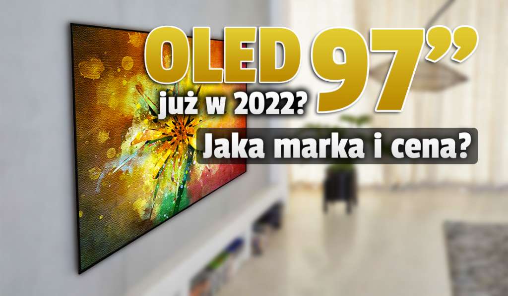 W 2022 roku zobaczymy w sklepach gigantyczne telewizory OLED z ekranami 97 cali! Szykuje się na to jedna z największych firm - ile mogą kosztować?