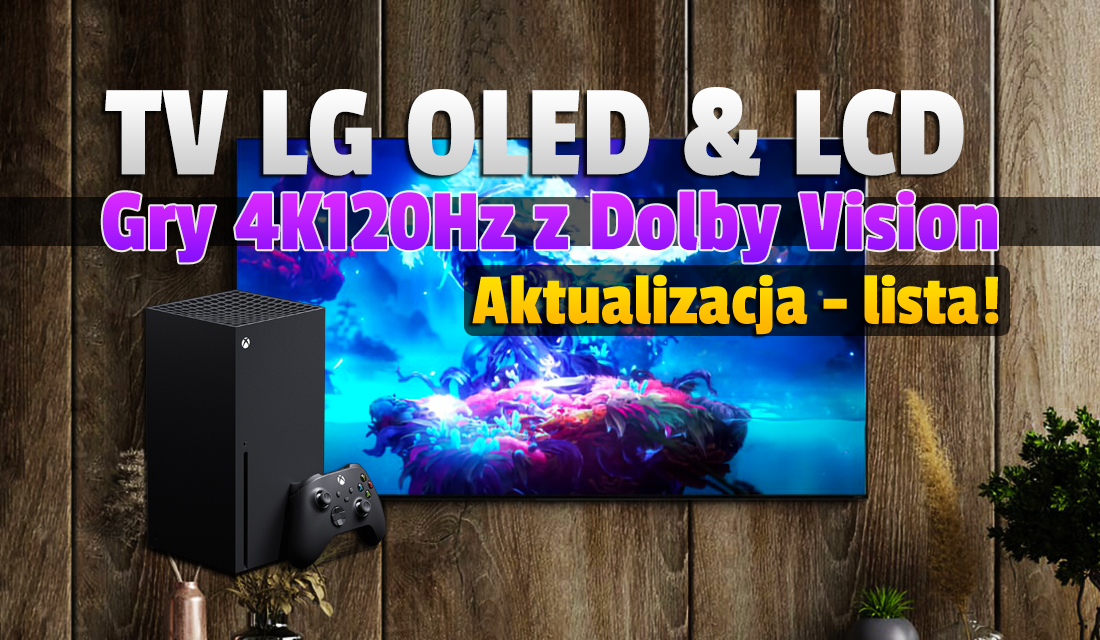 LG ogłosiło, które telewizory dostaną wsparcie dla Dolby Vision 4K 120Hz w grach! Na liście są starsze modele OLED i LCD!
