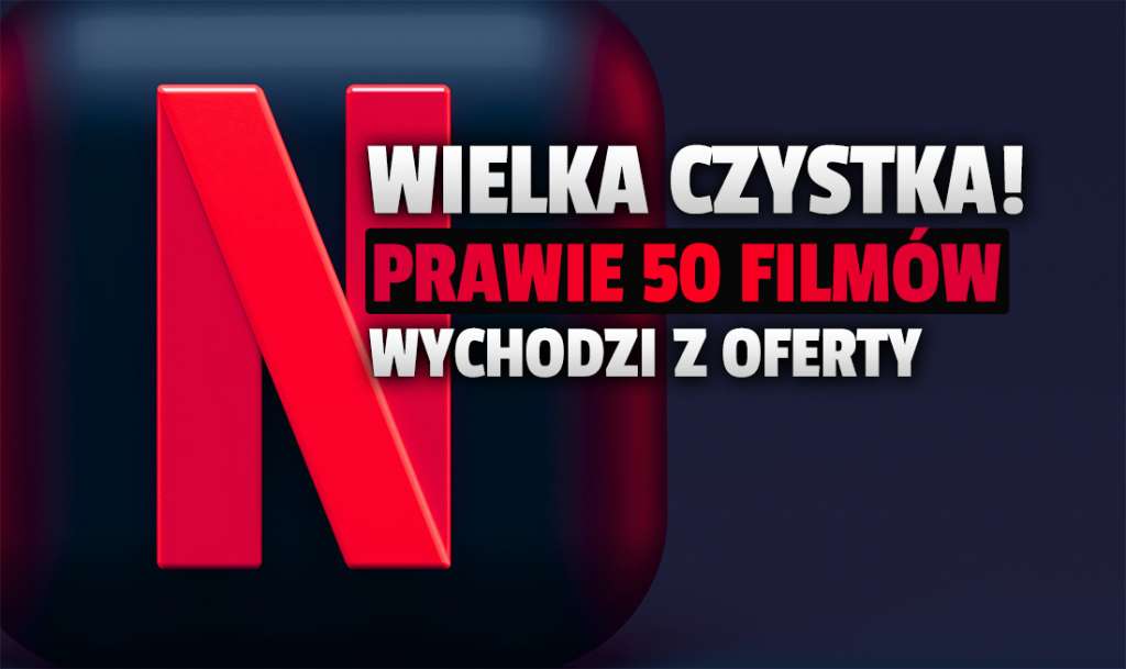 Wielka czystka na Netflix - prawie 50 filmów do usunięcia! Spieszmy się oglądać hity, tak szybko znikają