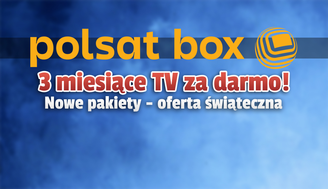 3 miesiące telewizji za darmo i 2 nowe pakiety sportowe w Polsat Box (Cyfrowy Polsat)! Jak skorzystać z oferty na święta?