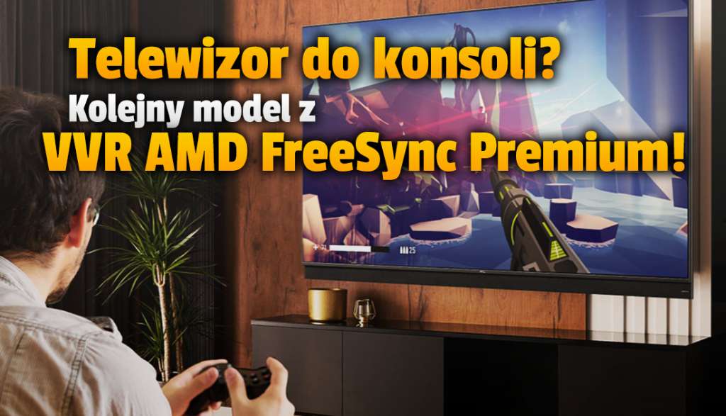 Kolejne telewizory idealne do konsoli! Właśnie zyskały obsługę VRR AMD FreeSync Premium na portach HDMI 2.1 - co to za modele?