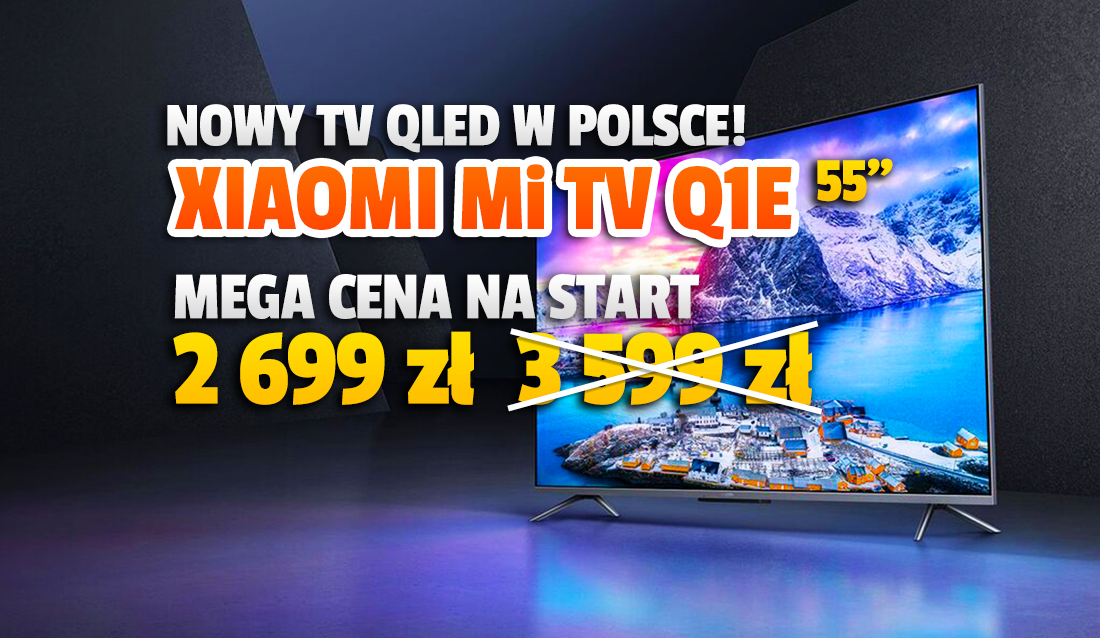 Xiaomi wprowadza do Polski nowy QLED TV i od razu potężna przecena! Xiaomi Mi TV Q1E – oferta tylko dziś: 2 699 zł za 55″! Gdzie?
