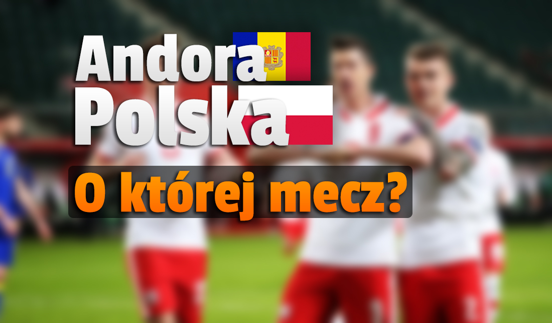 O której godzinie oglądać mecz Andora – Polska? To już dziś – kluczowe spotkanie eliminacji MŚ! Gdzie transmisja?
