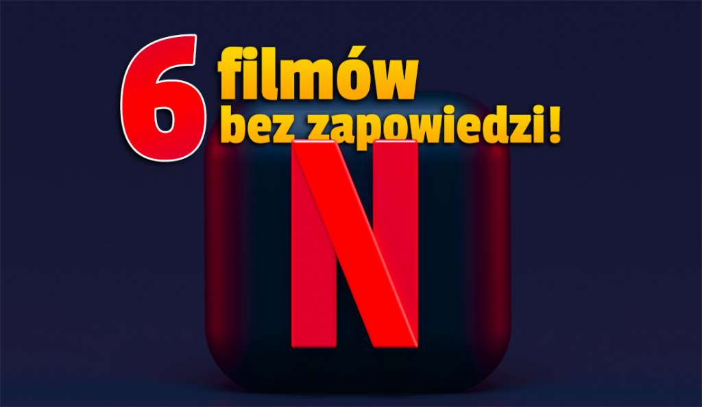 Niespodzianki w Netflix! Serwis dodaje 6 filmów, których wcześniej nie zapowiedział! Co można oglądać?