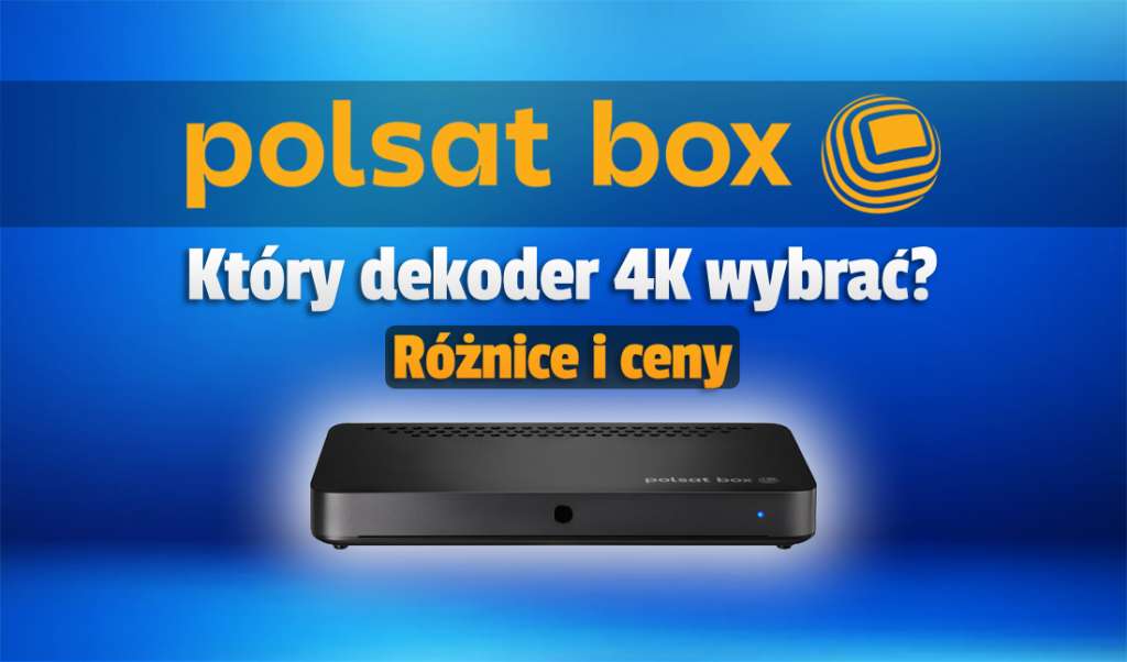 Polsat Box wprowadził dwa dekodery 4K - który wybrać? Co różni wersję 4K od 4K lite? Czy warto dopłacać?