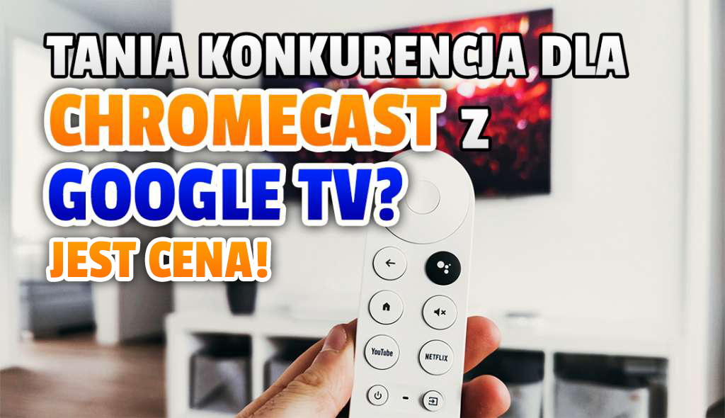 Tania alternatywa 4K dla Google Chromecast wchodzi do sprzedaży! Znamy cenę przystawki z Google TV, która może być hitem w Polsce