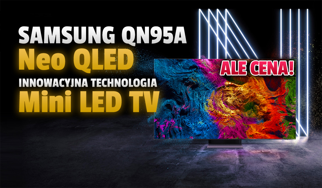 Największy konkurent dla OLED z ogromną zniżką! Rewelacyjna czerń i mnóstwo funkcji. Flagowy Mini LED TV Samsung Neo QLED QN95A nagle 2200 złotych taniej!