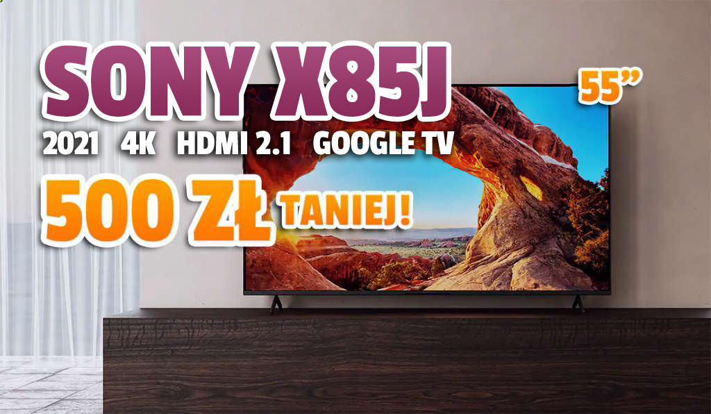 Okazja! Telewizor 4K Sony X85J na 2021 rok teraz 500 zł taniej z ekranem 55 cali! Świetny model z HDMI 2.1 i Google TV - gdzie kupić?