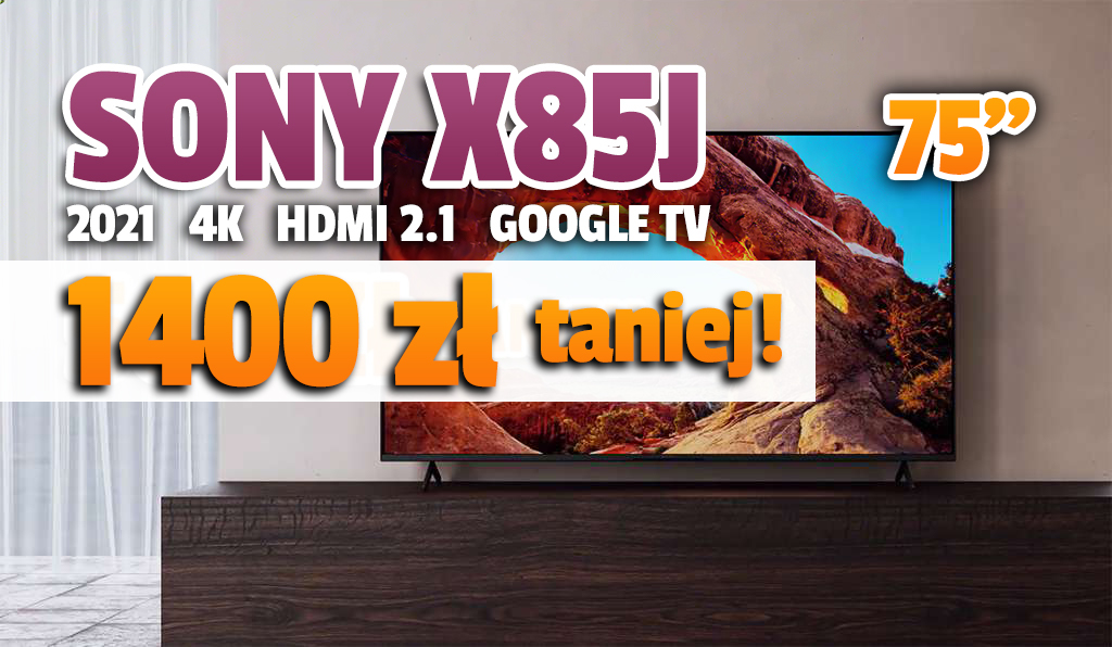 75 cali z rocznika Sony 2021 za nieco ponad 5000 złotych? Co za okazja! X85J z HDMI 2.1 i Google TV w niepowtarzalnej cenie! Gdzie?