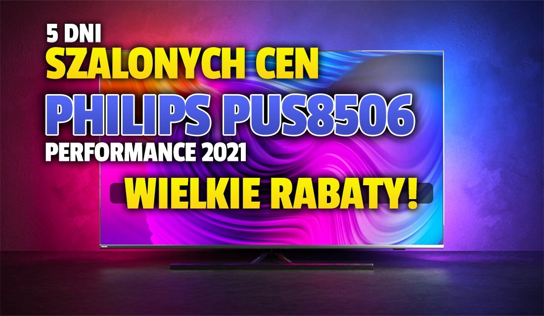 Szalone ceny telewizorów Philips Performance PUS8506 2021! Rabaty na modele z HDMI 2.1 i Ambilight do 900 złotych - gdzie skorzystać?