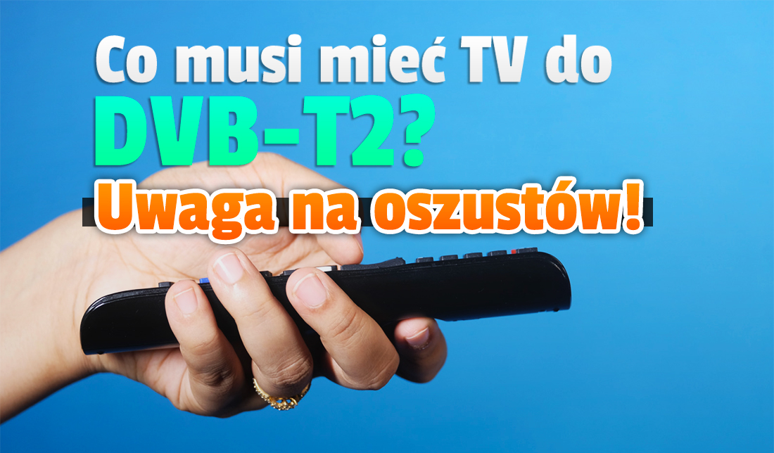 Szukasz telewizora do naziemnej telewizji cyfrowej DVB-T2? Sprawdź specyfikację! Oszuści naciągają na bezużyteczne modele