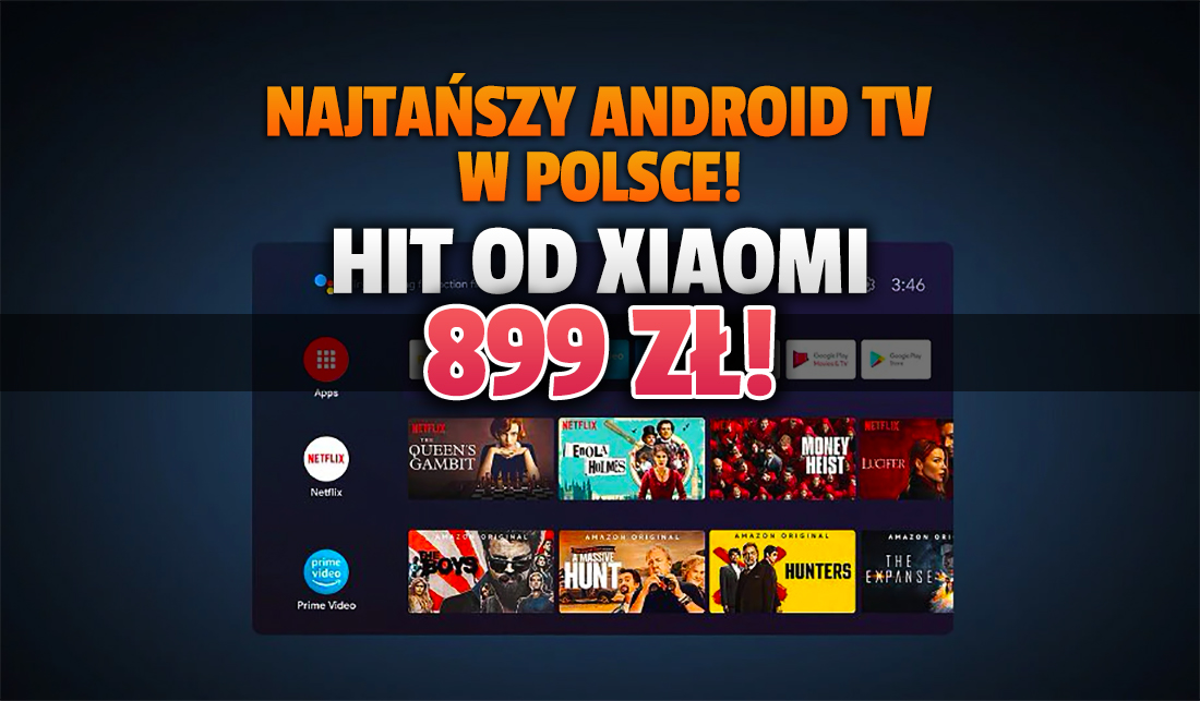 Najtańszy telewizor z Android TV do Netflix na rynku! Xiaomi Mi TV P1 grubo poniżej 1000 zł + dodatkowy rabat! Gdzie kupić?