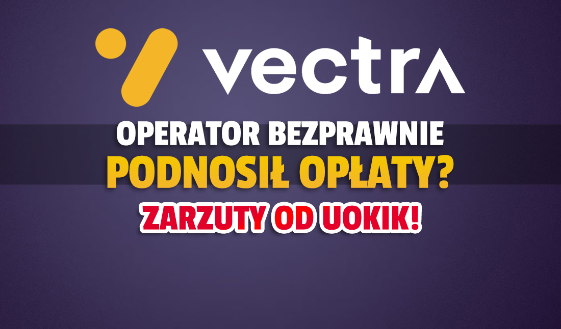 Uwaga klienci sieci Vectra: operator w tarapatach! UOKiK wszczął postępowanie za podwyższanie opłat abonentom telewizji!