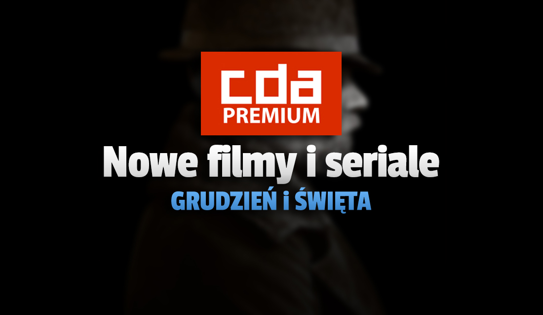 Co oglądać w grudniu w CDA Premium? Do usługi na święta wchodzi wielki serialowy hit i nowe filmy!