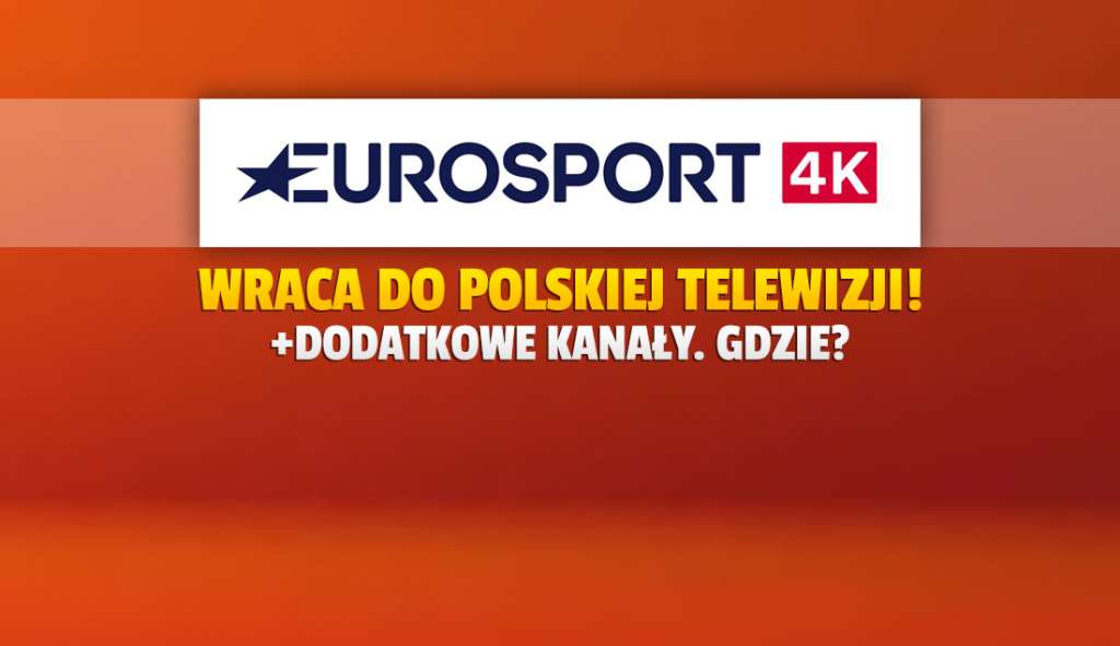 Eurosport 4K wraca do Polski! Do tego 3 dodatkowe kanały - gdzie się pojawią i z jakiej okazji? Na stałe?