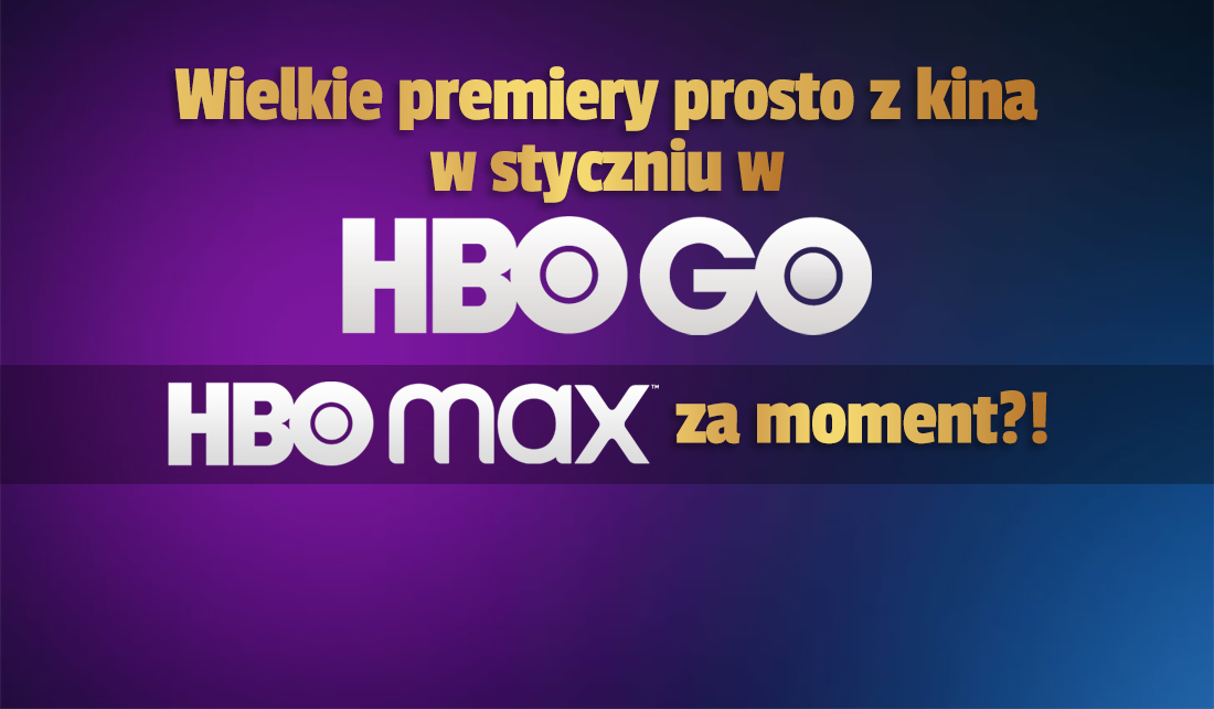 HBO Max w Polsce już na początku stycznia?! 3 wielkie filmowe hity prosto z kina za chwilę w HBO GO!