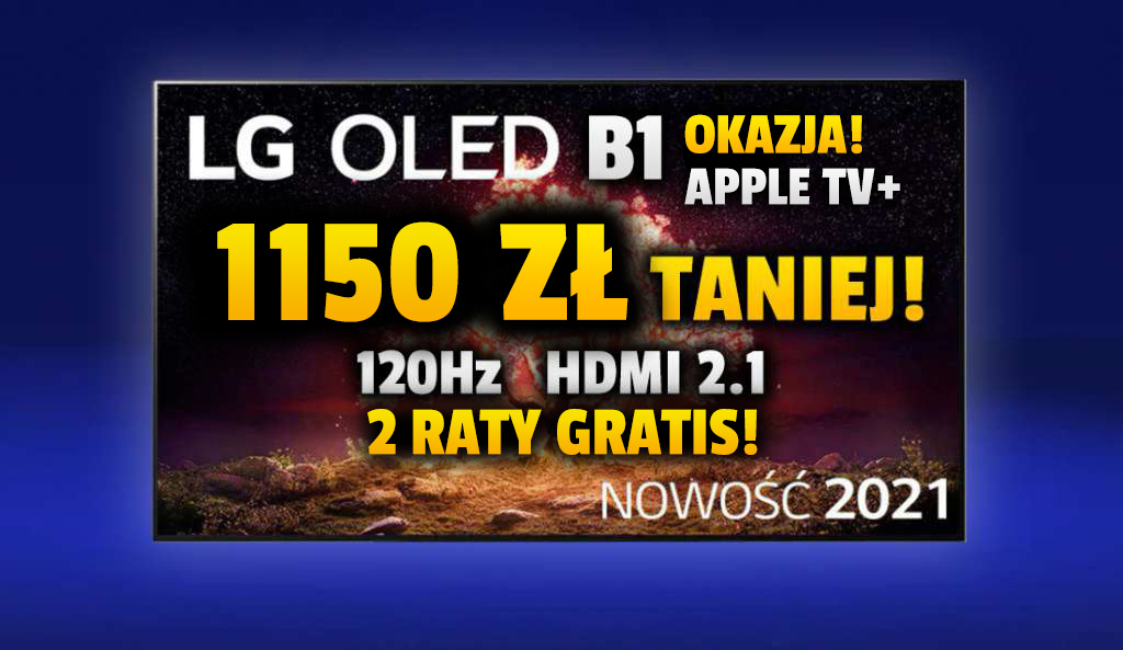 Super okazja do zakupu nowego TV LG OLED B1 120Hz! Ponad 1000 zł taniej, soundbar za pół ceny i Apple TV+ na 3 miesiące! Gdzie?