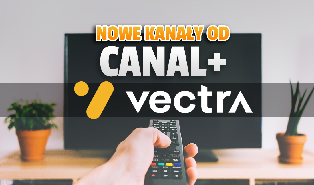 Zmiany w telewizji kablowej Vectra! Do listy dodano nowe kanały od CANAL+! Jakie? Jak je oglądać?