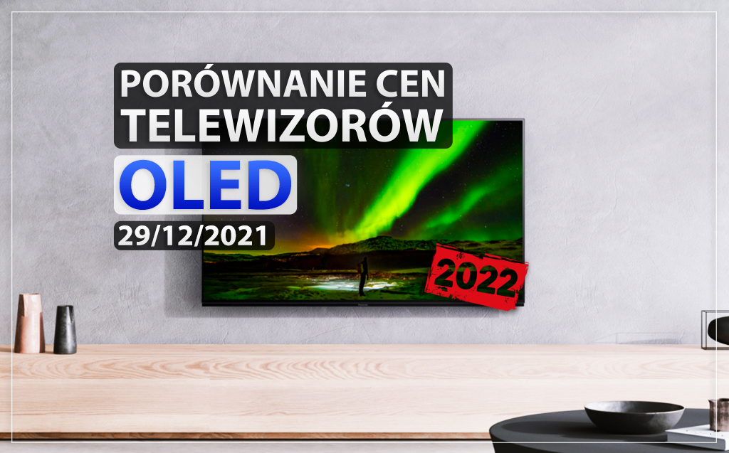 Kupujesz telewizor na koniec roku? Ostatnie porównanie cen OLED TV w 2021! Gdzie najlepsze ceny i promocje?
