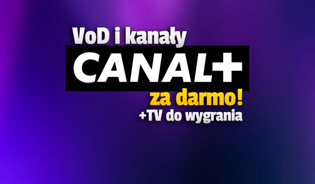 Dostęp do serwisu CANAL+ online za darmo na miesiąc i TV Sony do wygrania! Kanały telewizji i VoD bez opłat - jak odebrać?