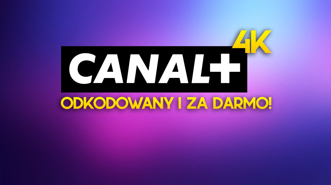 CANAL+ w 4K odkodowany w telewizji! Szok – można teraz oglądać zupełnie za darmo! Gdzie i jak?