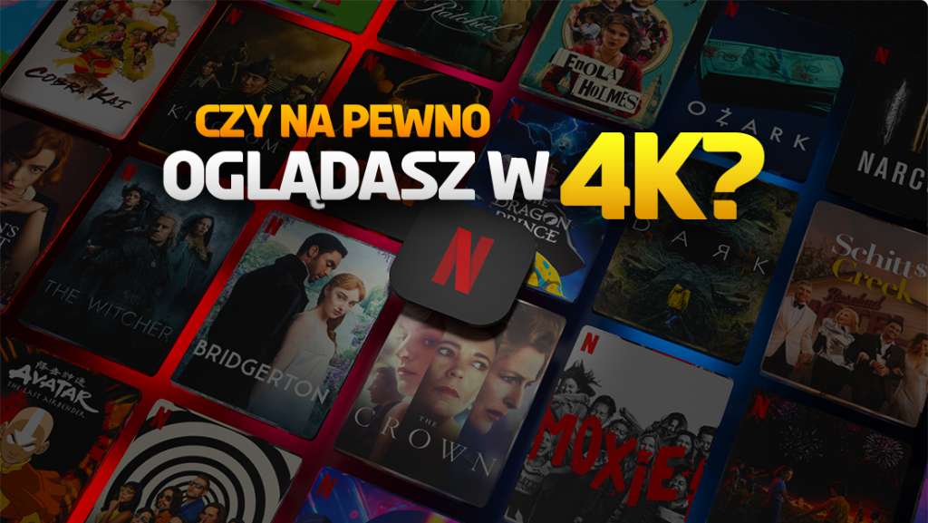 Nie wiesz, czy Netflix działa u Ciebie w 4K Ultra HD? Jak to sprawdzić i ustawić? To banalne!