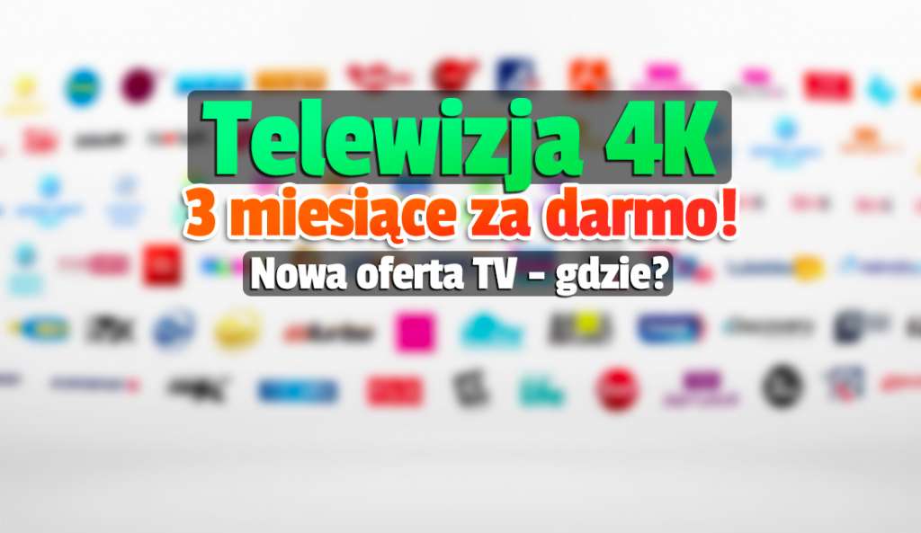 Telewizja w 4K przez 3 miesiące za darmo i zupełnie nowy dekoder - nowa oferta wiodącego operatora w Polsce! Jak skorzystać?
