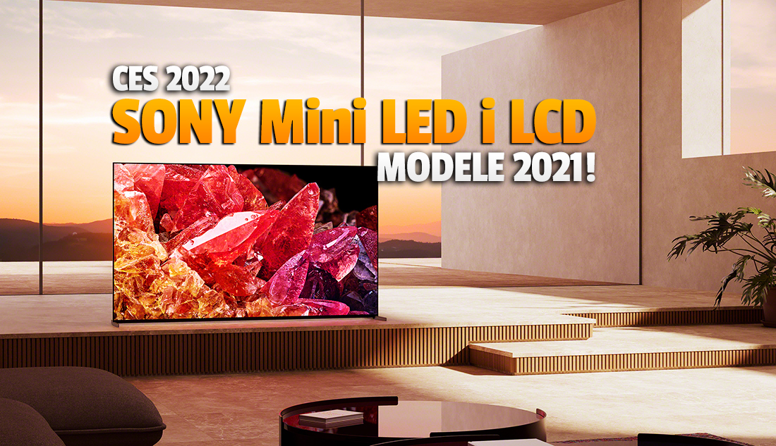 Sony wchodzi na rynek telewizorów Mini LED! Tak wyglądają i działają premierowe modele na 2022 rok. Są też nowe LCD!