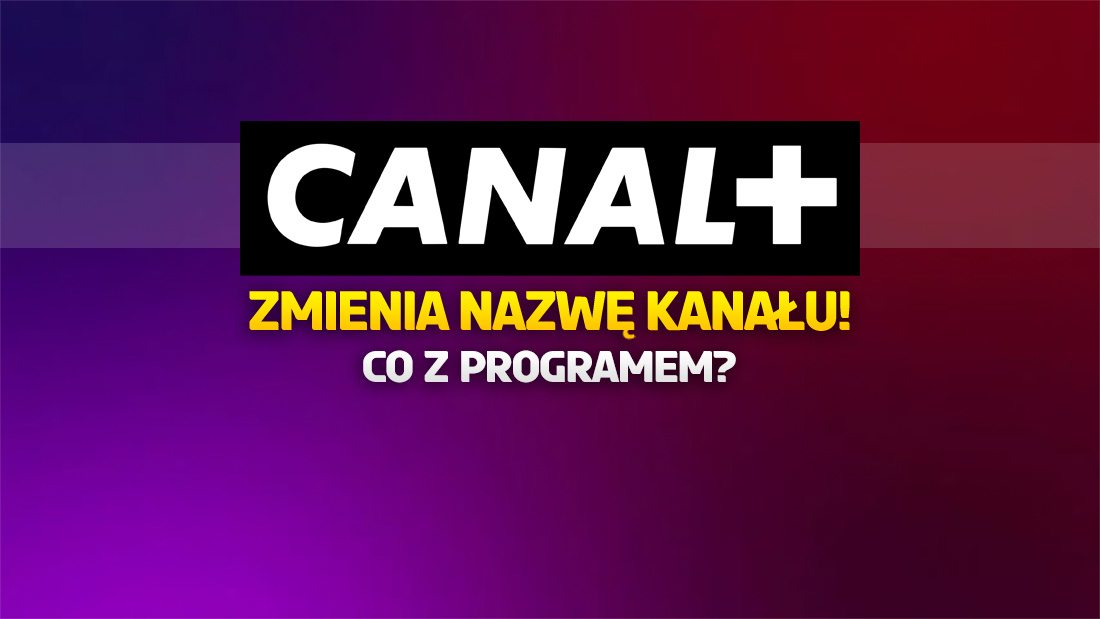 Czołowa stacja CANAL+ zmienia nazwę! Nadawca potwierdza – nowy format w telewizji od kwietnia